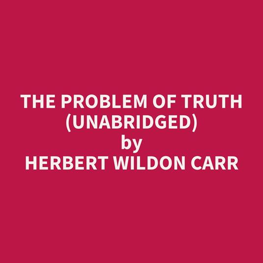 The Problem of Truth (UNABRIDGED)