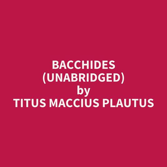 Bacchides (UNABRIDGED)