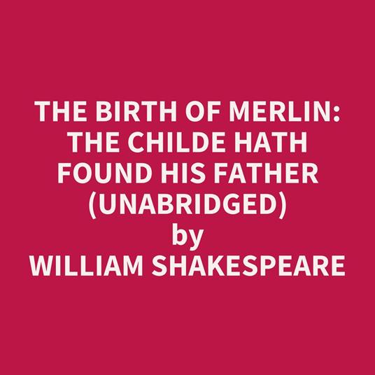 The Birth of Merlin: The Childe Hath Found His Father (UNABRIDGED)