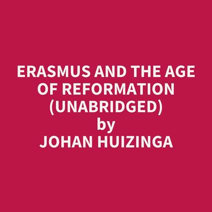 Erasmus and the Age of Reformation (UNABRIDGED)