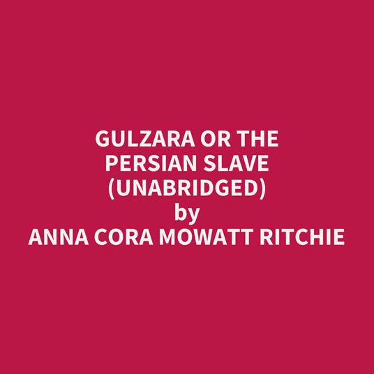 Gulzara or The Persian Slave (UNABRIDGED)