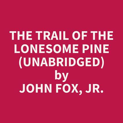 The Trail of the Lonesome Pine (Unabridged)