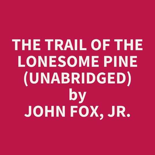 The Trail of the Lonesome Pine (Unabridged)