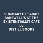 Summary of Sarah Bakewell's At the Existentialist Café