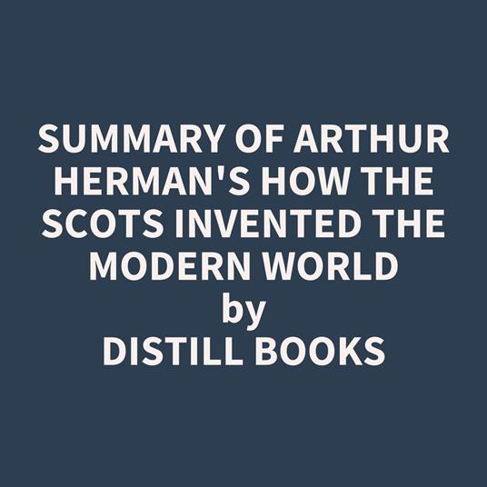 Summary of Arthur Herman's How the Scots Invented the Modern World