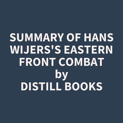 Summary of Hans Wijers's Eastern Front Combat