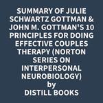 Summary of Julie Schwartz Gottman & John M. Gottman's 10 Principles for Doing Effective Couples Therapy (Norton Series on Interpersonal Neurobiology)