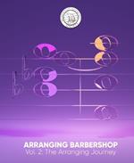 Arranging Barbershop: Volume 2: the Arranging Journey