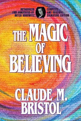 The Magic of Believing: Complete and Original Signature Edition - Claude M. Bristol - cover