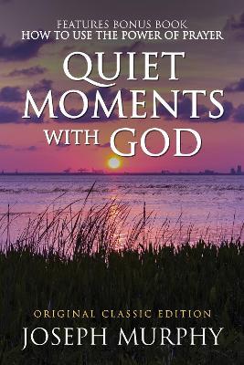 Quiet Moments with God Features Bonus Book: How to Use the Power of Prayer: Original Classic Edition - Joseph Murphy - cover