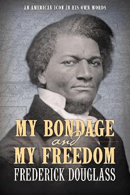 My Bondage and My Freedom: An American Icon In His Own Words - Frederick Douglass - cover