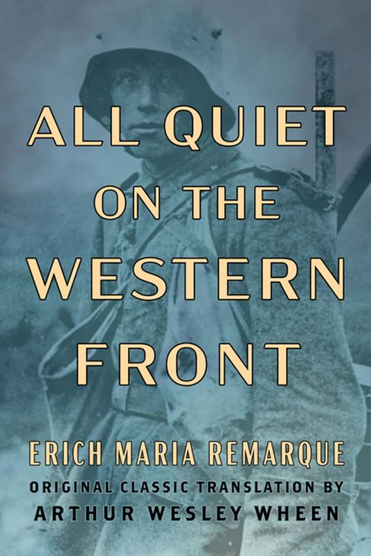 All Quiet on the Western Front (Original Classic Translation by Arthur Wesley Wheen)