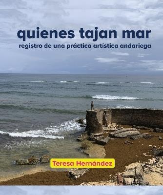 quienes tajan mar: registro de una pr?ctica art?stica andariega - Teresa Hern?ndez - cover