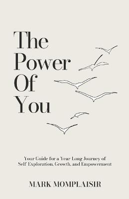 The Power of You (Your Guide for a Year-Long Journey of Self-Exploration, Growth, and Empowerment) - Mark Momplaisir - cover