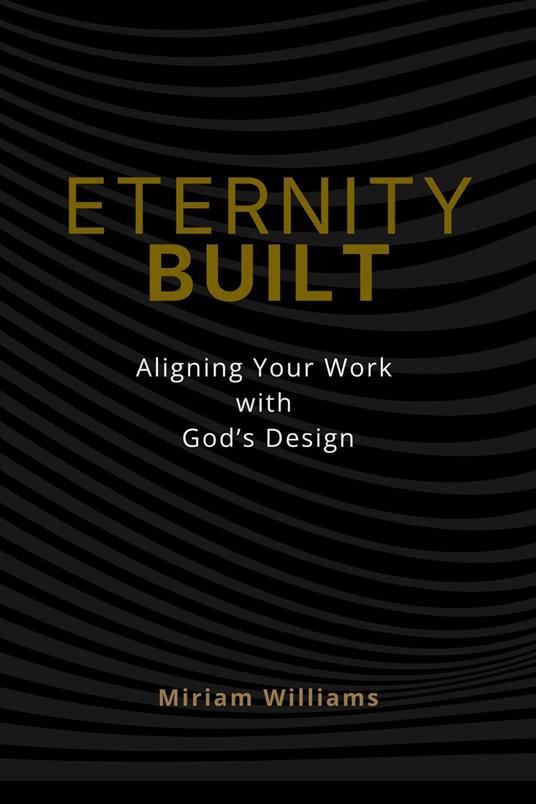 Eternity Built: Aligning Your Work with God's Design