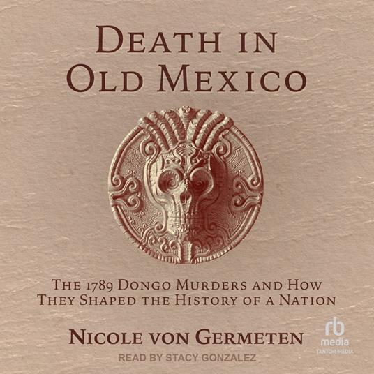Death in Old Mexico: The 1789 Dongo by von Germeten, Nicole