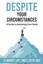 Despite Your Circumstances A Guide to Achieving Your Goals