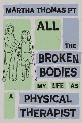 All the Broken Bodies: My Life as a Physical Therapist - Martha Thomas Pt - cover