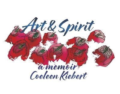 Art & Spirit: A Memoir - Coeleen Kiebert - cover