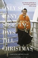 Only So Many Shopping Days Till Christmas: The Ultimate Guidebook on How to Have a Good Time Before You Go.