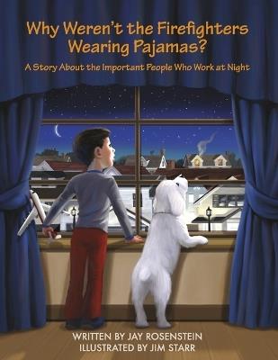 Why Weren't the Firefighters Wearing Pajamas?: A Story about the Important People Who Work at Night - Jay Rosenstein - cover
