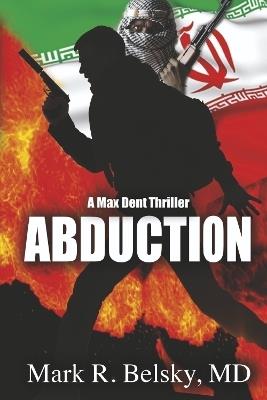 Abduction: Another Max Dent, MD adventure - Mark R Belsky MD - cover