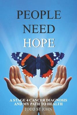 People Need Hope: A Stage 4 Cancer Diagnosis and My Path to Health - Todd St John - cover