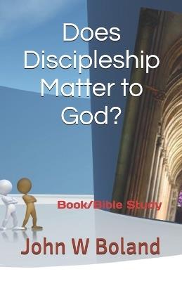 Does Discipleship Matter to God?: Book/Bible Study - John W Boland - cover