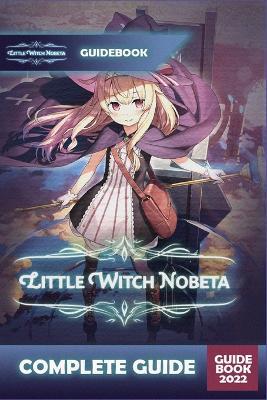 Little Witch Nobeta Complete Guide: Best Tips, Tricks and Strategies to Become a Pro Player - Heaven Douglas - cover