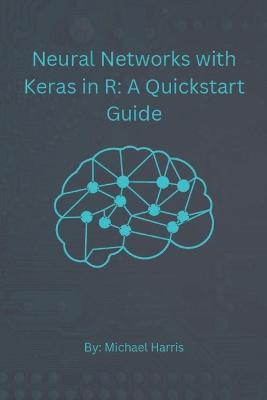 Neural Networks with Keras in R: A QuickStart Guide - Michael Harris - cover