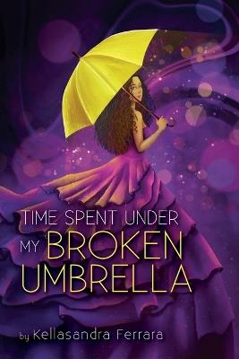 Time Spent Under My Broken Umbrella - Kellasandra Ferrara - cover