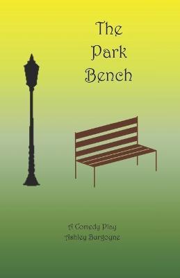 The Park Bench: A Comedy Play - Ashley Burgoyne - cover