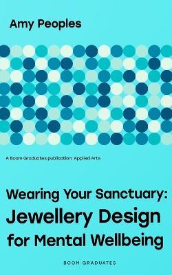 Wearing Your Sanctuary: Jewellery Design for Mental Wellbeing - Amy Peoples - cover