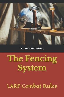 The Fencing System: LARP Combat Rules - Zachariah Renfro - cover