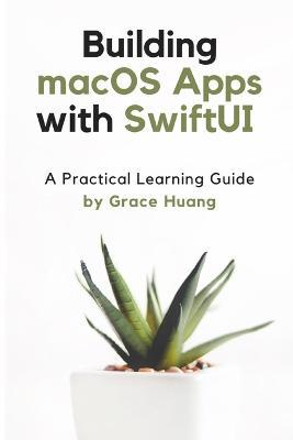 Building macOS apps with SwiftUI: A Practical Learning Guide - Grace Huang - cover