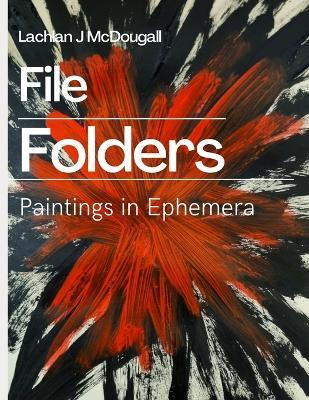 File Folders: Paintings In Ephemera - Lachlan J McDougall - cover