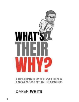What's Their Why?: Exploring motivation and engagement in learning - Daren White - cover