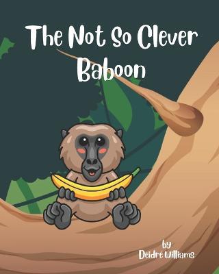 The Not So Clever Baboon: An African Folktale - Deidré Williams - cover