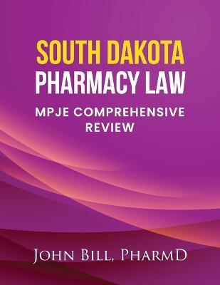 South Dakota Pharmacy Law: Mpje Comprehensive Review - John Bill Pharmd - cover