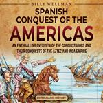 Spanish Conquest of the Americas, The: An Enthralling Overview of the Conquistadors and Their Conquests of the Aztec and Inca Empires