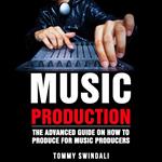 Music Production The Advanced Guide on How to Produce for Music Producers