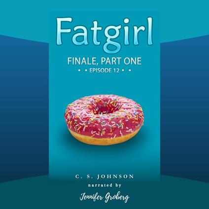 Fatgirl: Finale, Part One