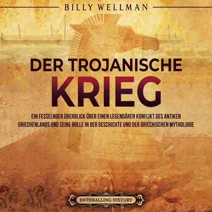 Der Trojanische Krieg: Ein fesselnder Überblick über einen legendären Konflikt des antiken Griechenlands und seine Rolle in der Geschichte und der griechischen Mythologie