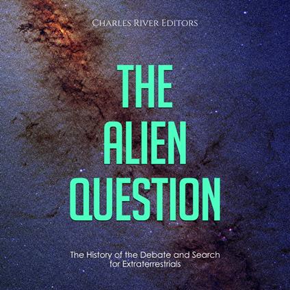 Alien Question, The: The History of the Debate and Search for Extraterrestrials