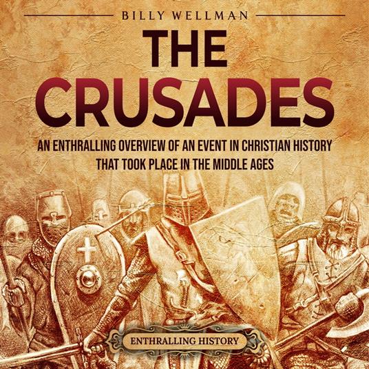 Crusades, The: An Enthralling Overview of an Event in Christian History That Took Place in the Middle Ages