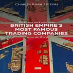 History and Legacy of the British Empire's Most Famous Trading Companies across the World, The