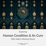 Exploring Human Condition & Its Cure With Kabir's Mystical Poems