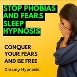 Stop Phobias and Fears Sleep Hypnosis