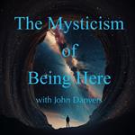 Mysticism of Being Here with John Danvers, The