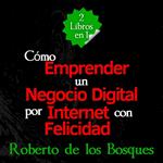 2 Libros en 1 Cómo Emprender un Negocio Digital por Internet con Felicidad